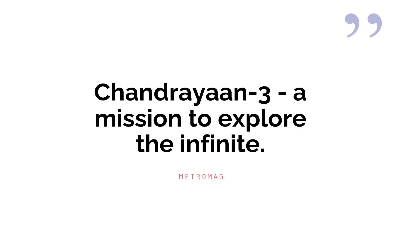 Chandrayaan-3 - a mission to explore the infinite.