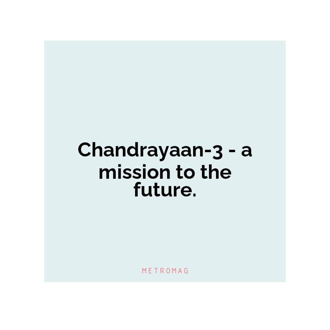 Chandrayaan-3 - a mission to the future.