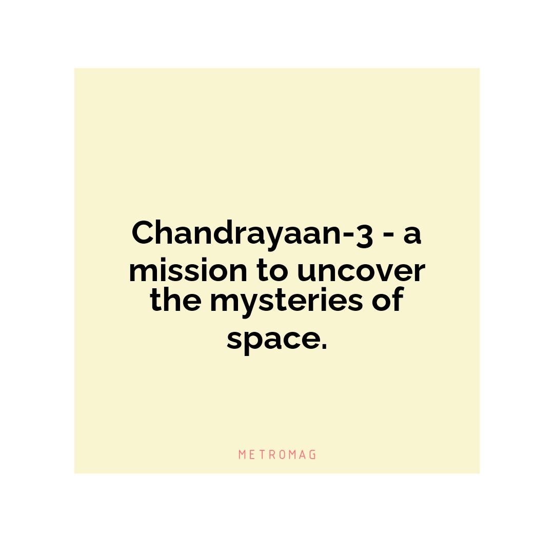 Chandrayaan-3 - a mission to uncover the mysteries of space.