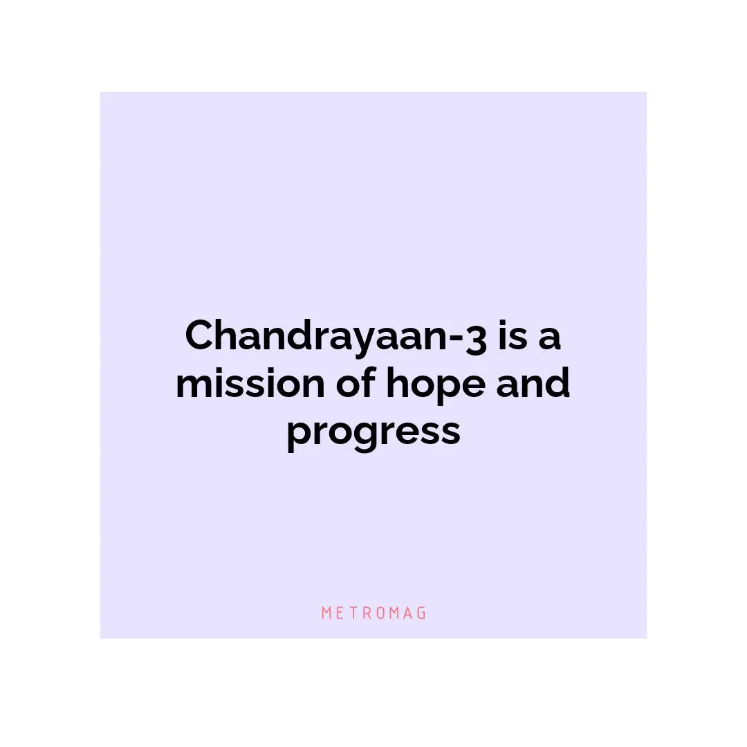 Chandrayaan-3 is a mission of hope and progress