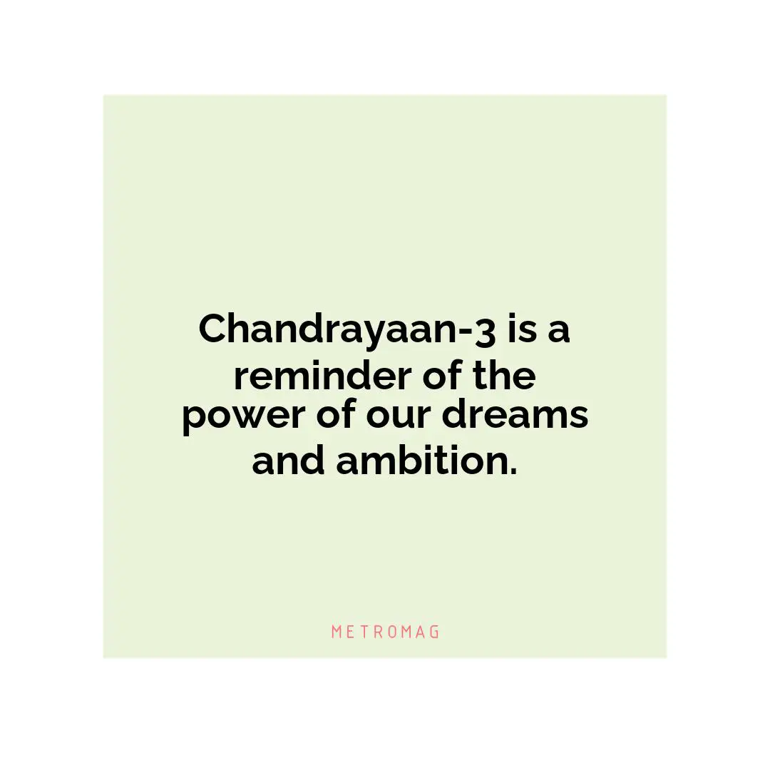 Chandrayaan-3 is a reminder of the power of our dreams and ambition.