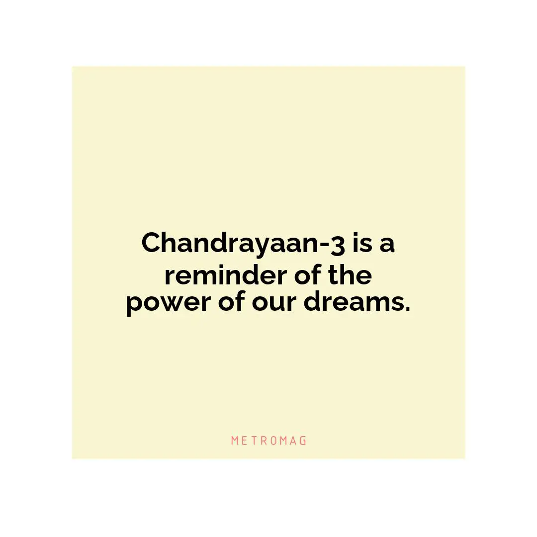 Chandrayaan-3 is a reminder of the power of our dreams.