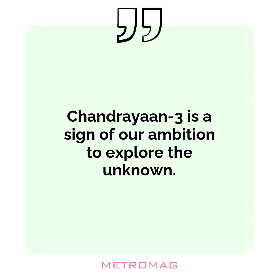 Chandrayaan-3 is a sign of our ambition to explore the unknown.