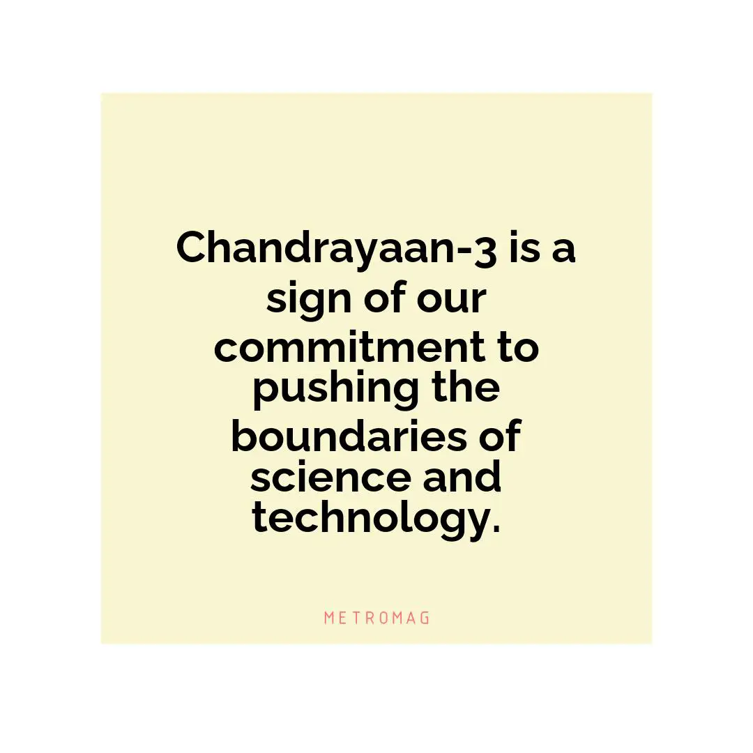 Chandrayaan-3 is a sign of our commitment to pushing the boundaries of science and technology.