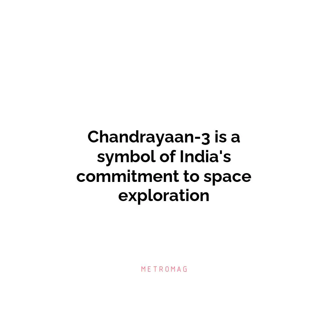 Chandrayaan-3 is a symbol of India's commitment to space exploration
