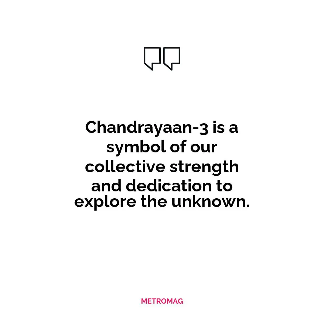 Chandrayaan-3 is a symbol of our collective strength and dedication to explore the unknown.