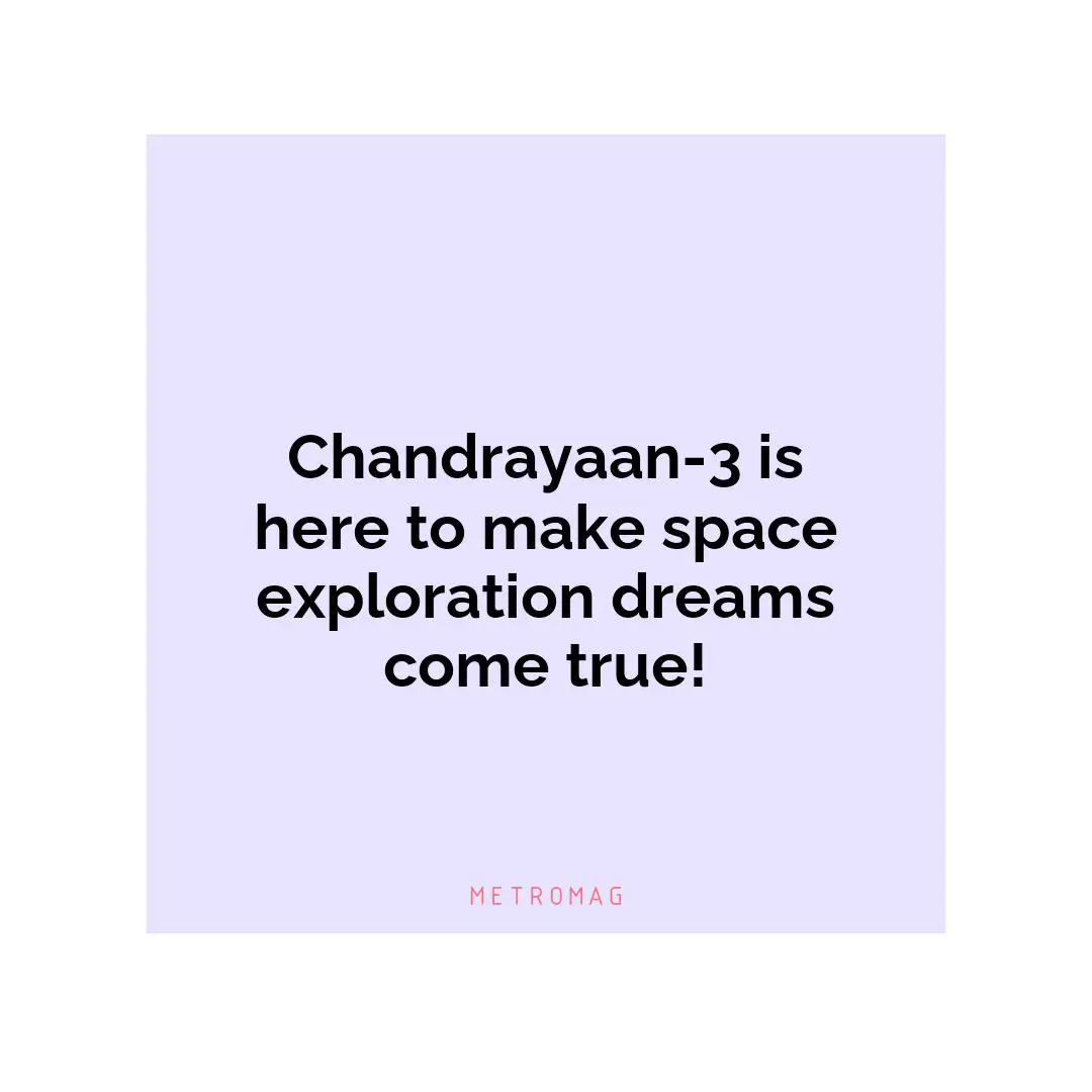Chandrayaan-3 is here to make space exploration dreams come true!