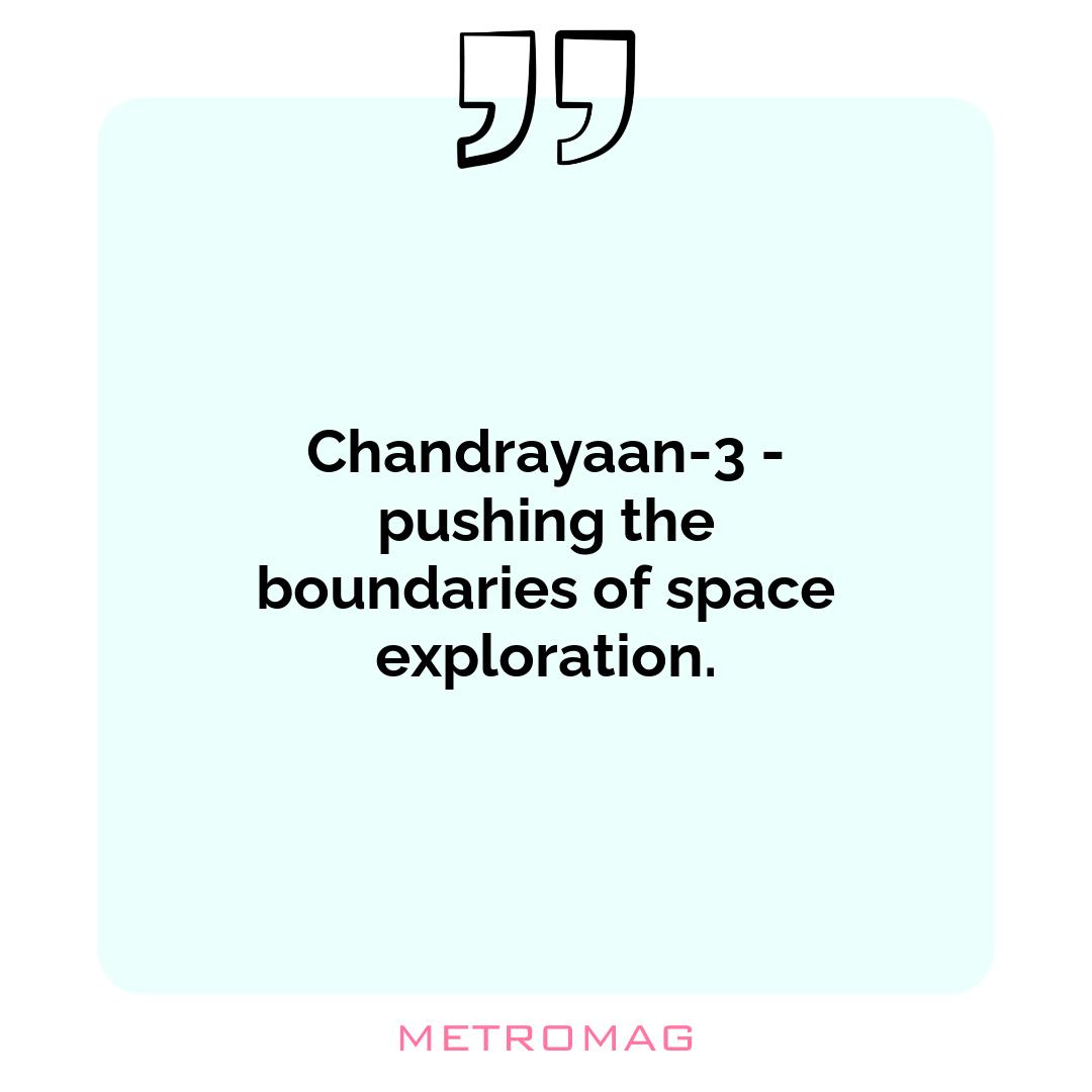 Chandrayaan-3 - pushing the boundaries of space exploration.