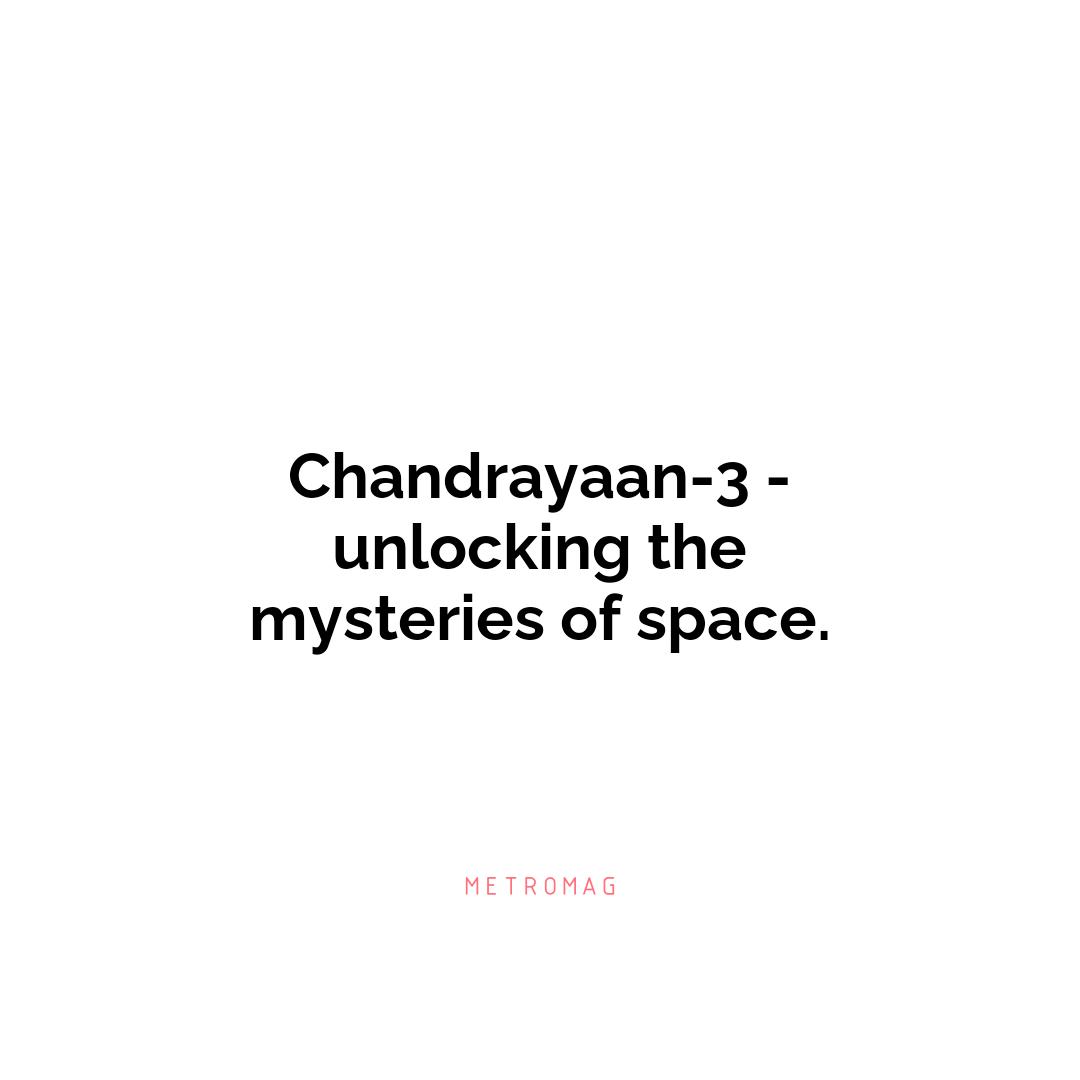 Chandrayaan-3 - unlocking the mysteries of space.