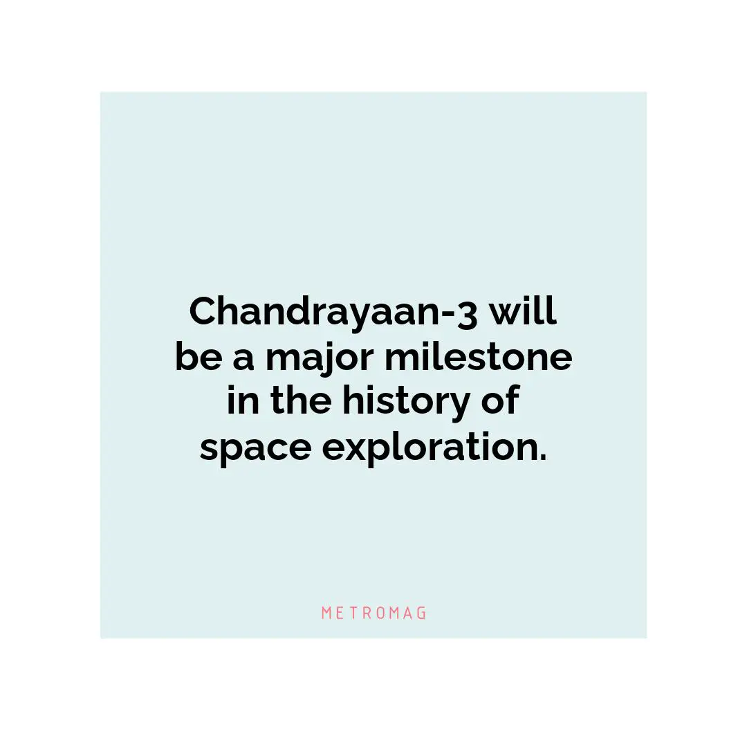 Chandrayaan-3 will be a major milestone in the history of space exploration.
