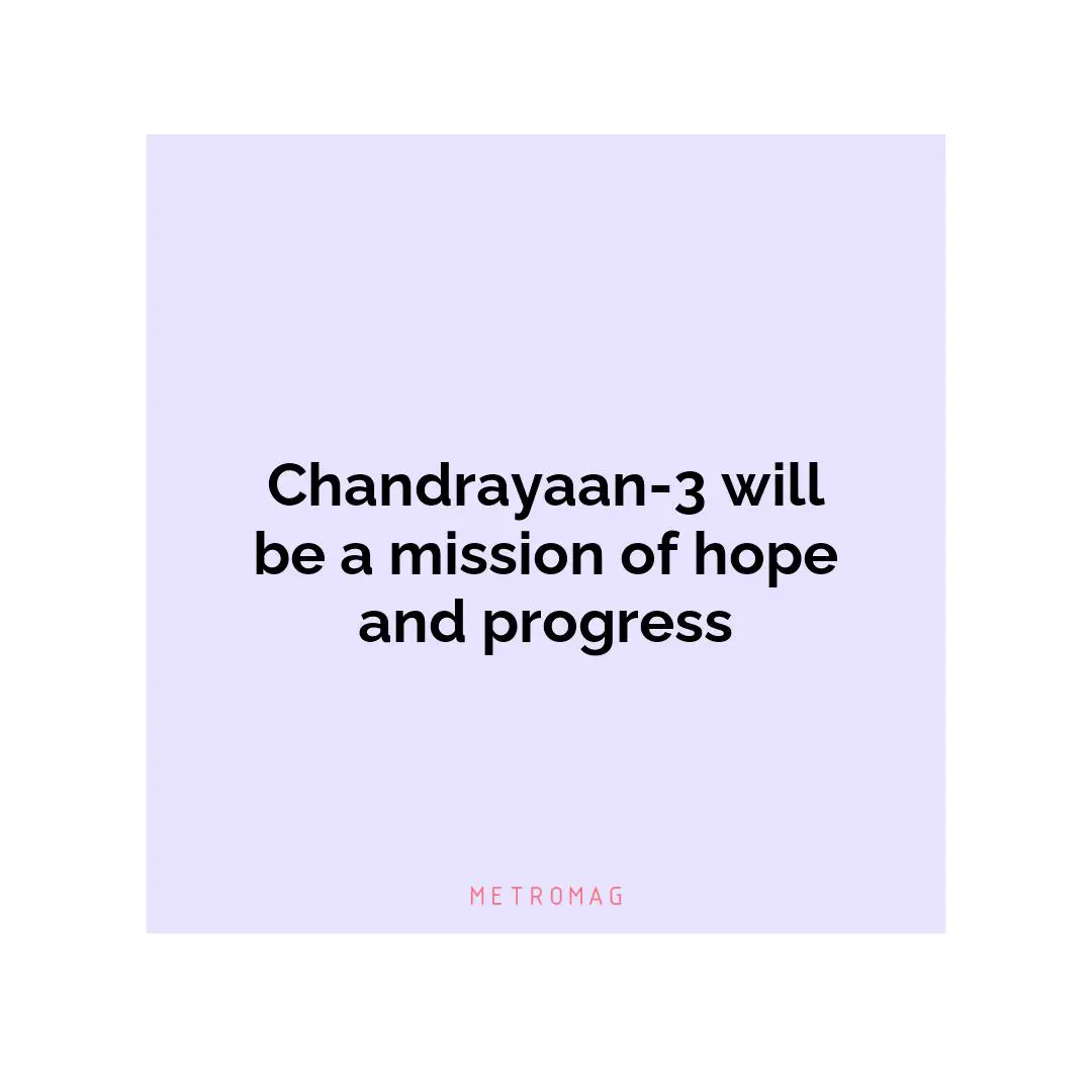 Chandrayaan-3 will be a mission of hope and progress