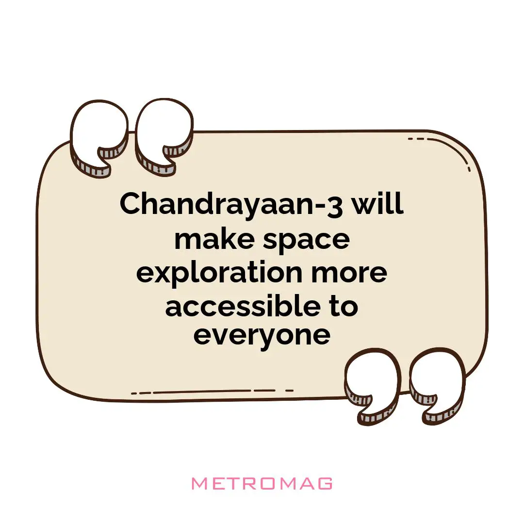 Chandrayaan-3 will make space exploration more accessible to everyone
