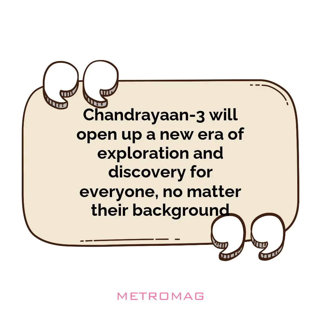 Chandrayaan-3 will open up a new era of exploration and discovery for everyone, no matter their background