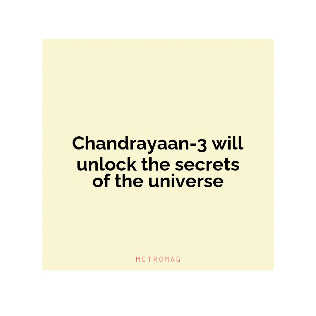 Chandrayaan-3 will unlock the secrets of the universe