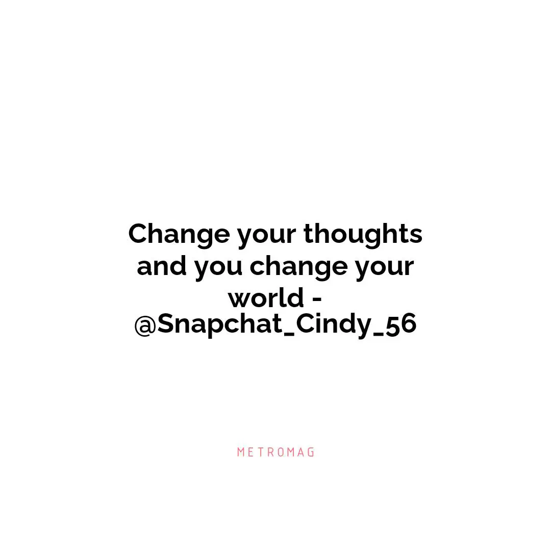 Change your thoughts and you change your world - @Snapchat_Cindy_56