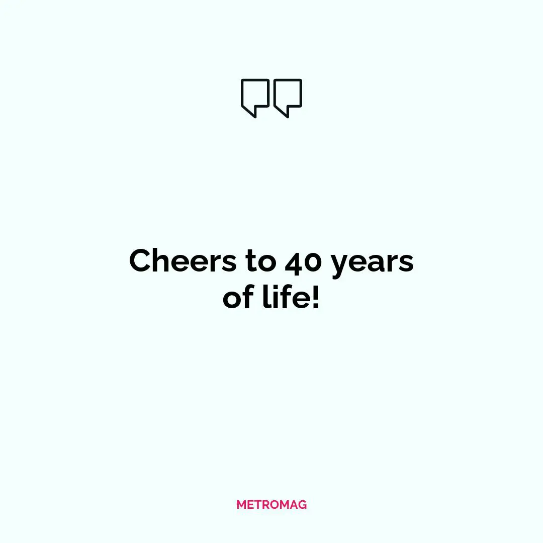 Cheers to 40 years of life!