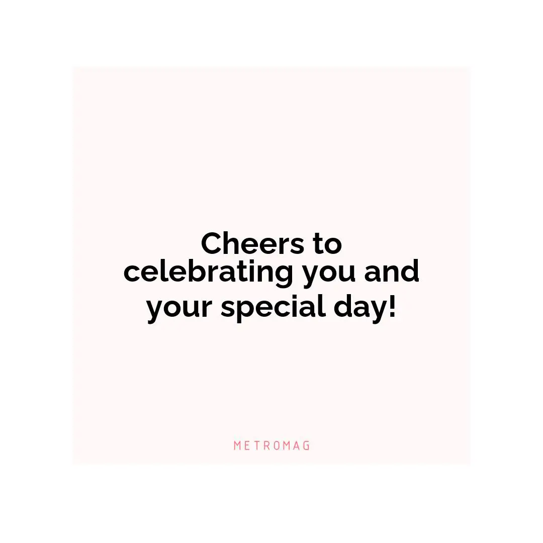 Cheers to celebrating you and your special day!