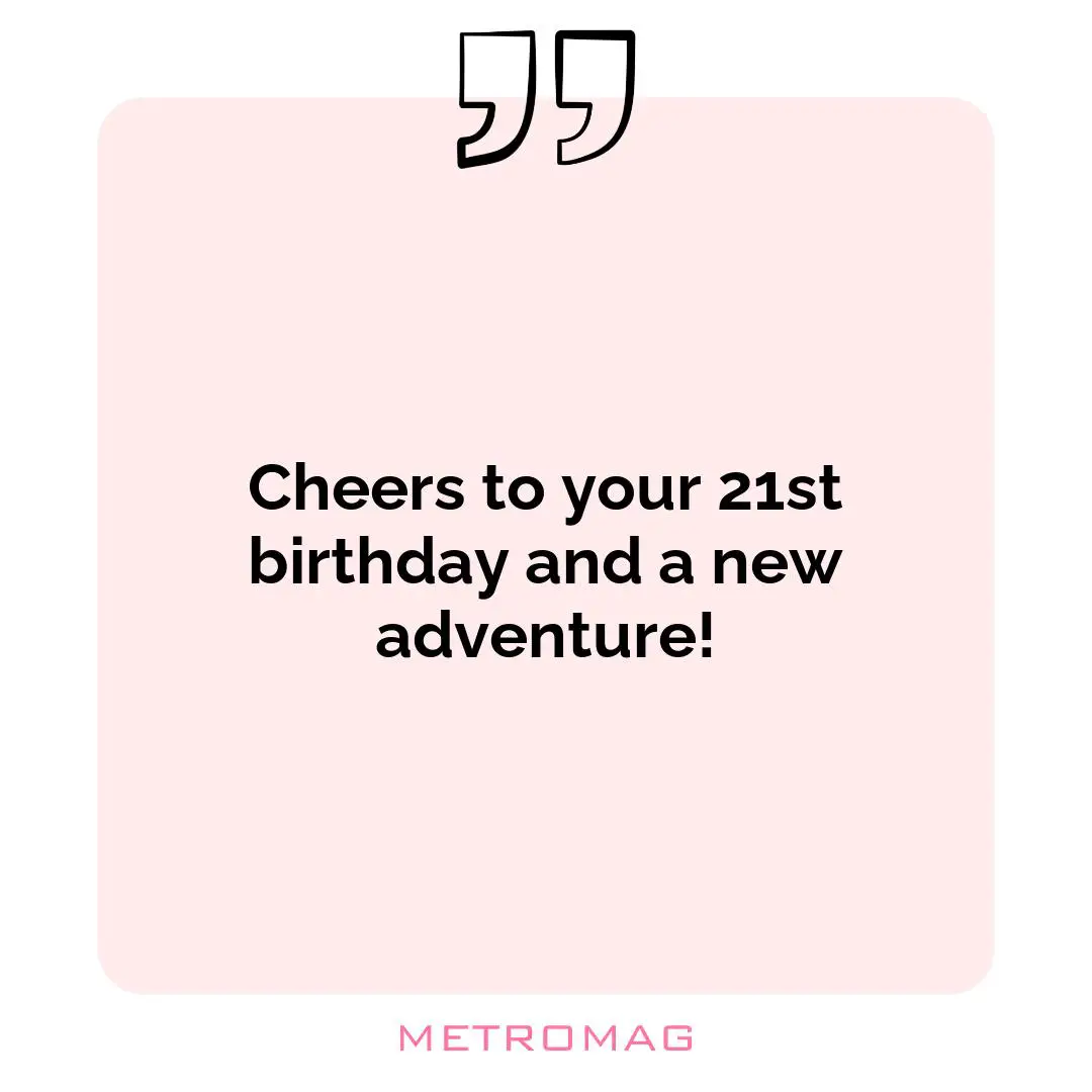 Cheers to your 21st birthday and a new adventure!
