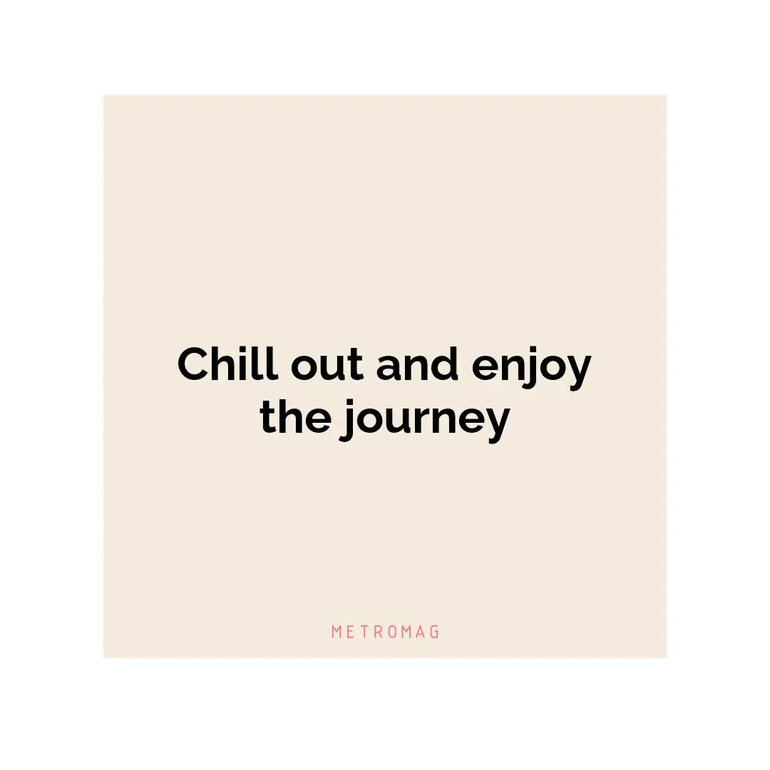Chill out and enjoy the journey