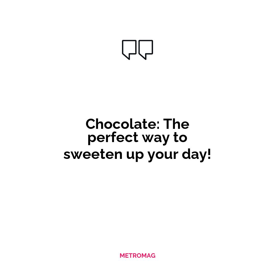 Chocolate: The perfect way to sweeten up your day!