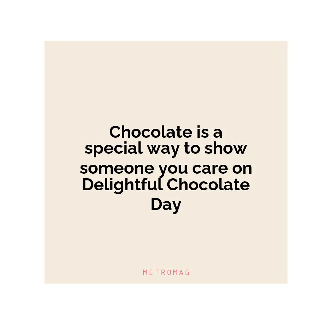 Chocolate is a special way to show someone you care on Delightful Chocolate Day