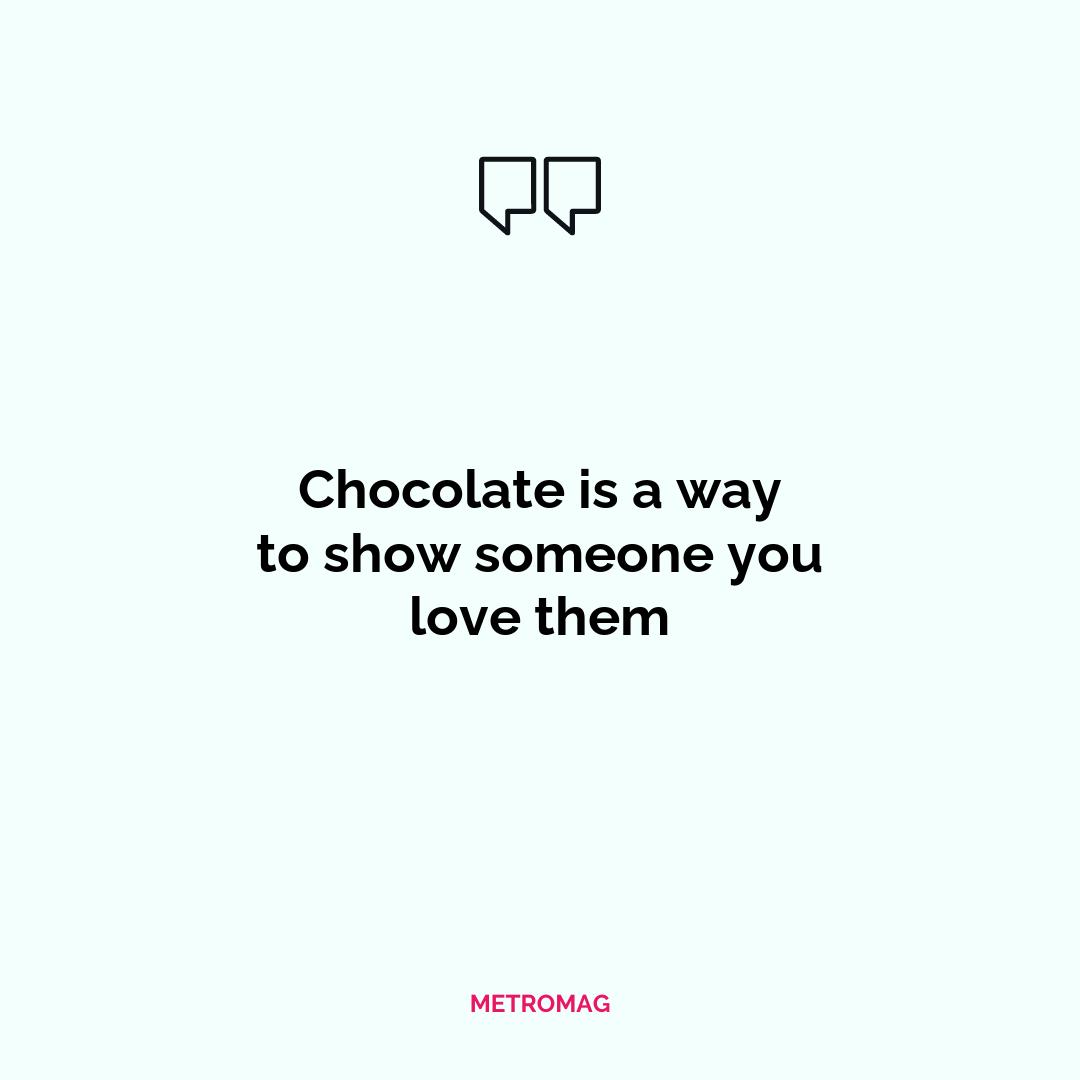 Chocolate is a way to show someone you love them