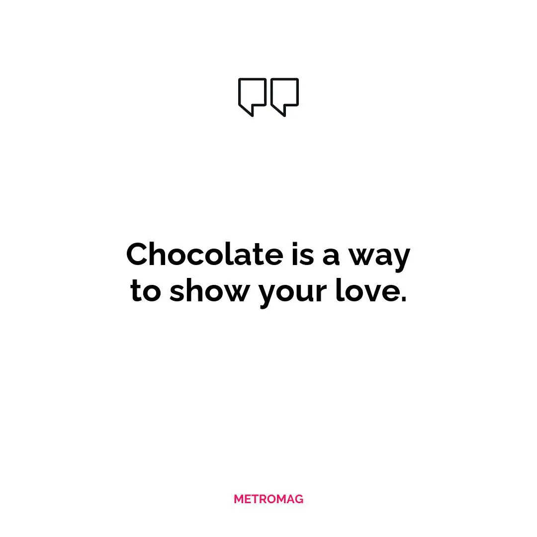 Chocolate is a way to show your love.