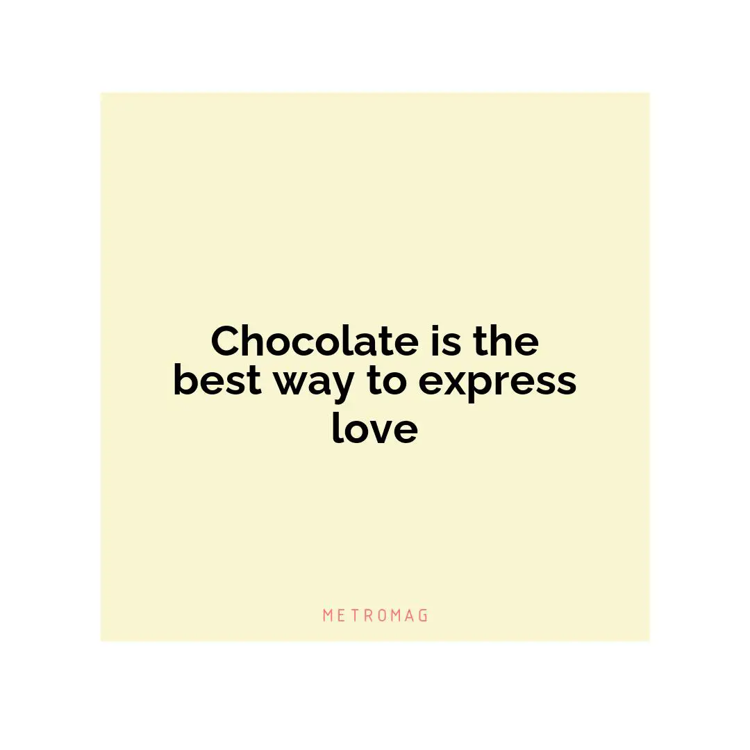 Chocolate is the best way to express love