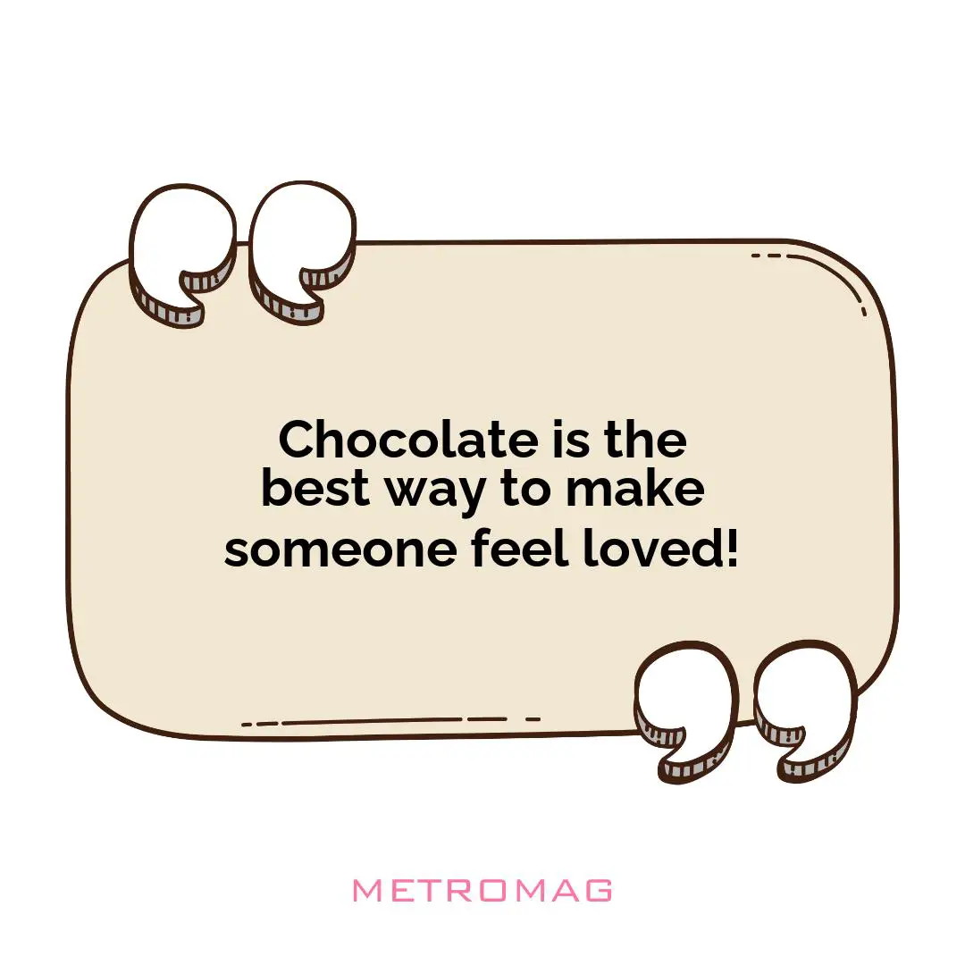 Chocolate is the best way to make someone feel loved!