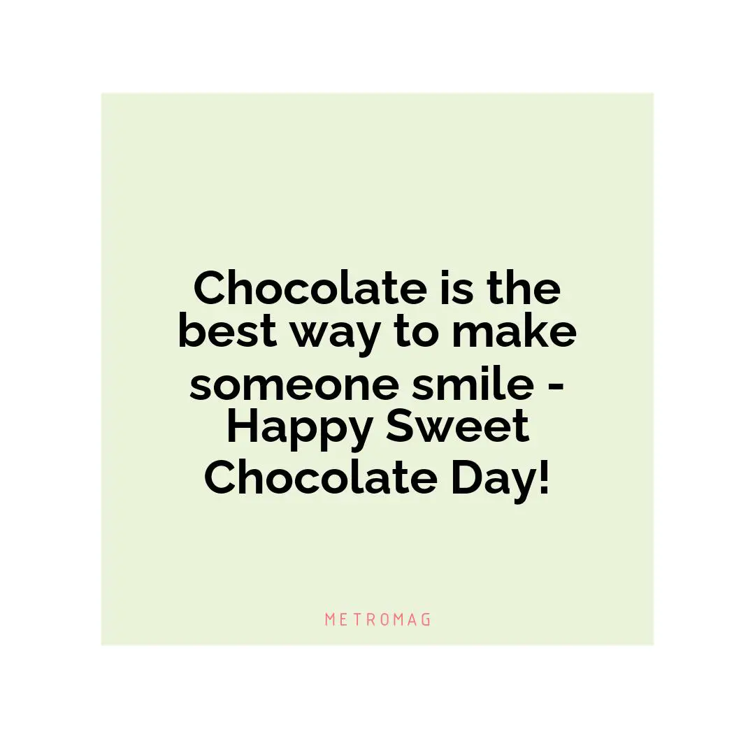 Chocolate is the best way to make someone smile - Happy Sweet Chocolate Day!
