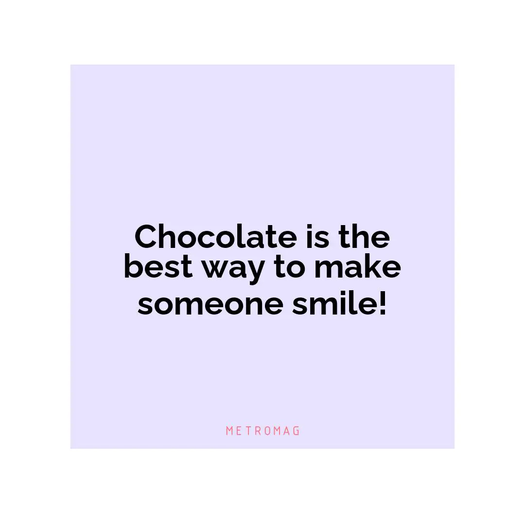 Chocolate is the best way to make someone smile!