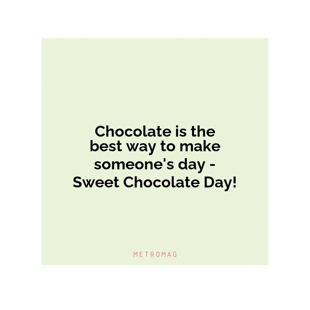Chocolate is the best way to make someone's day - Sweet Chocolate Day!