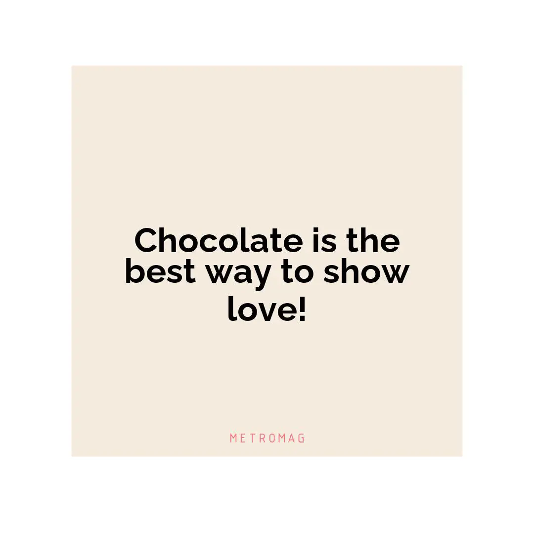 Chocolate is the best way to show love!