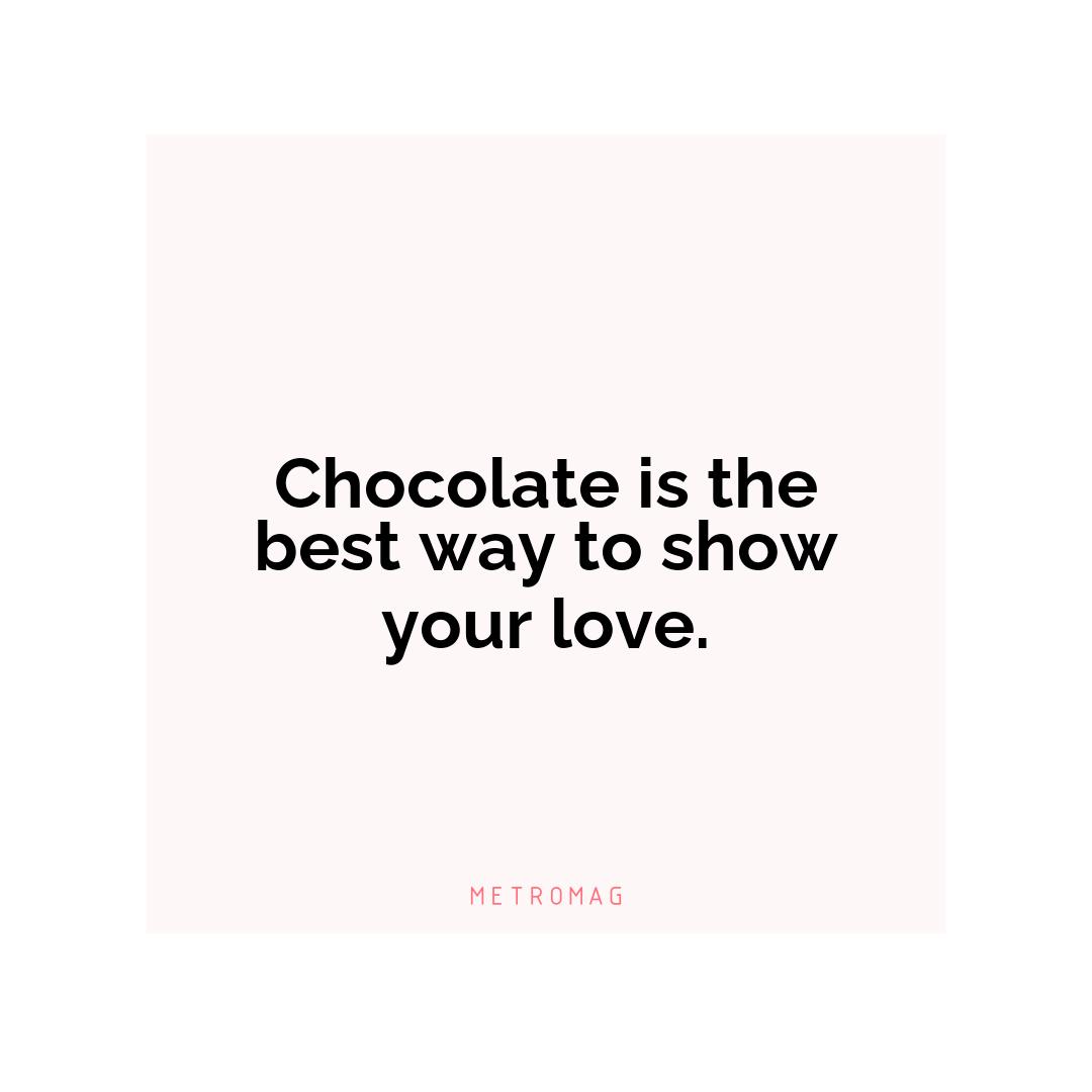 Chocolate is the best way to show your love.
