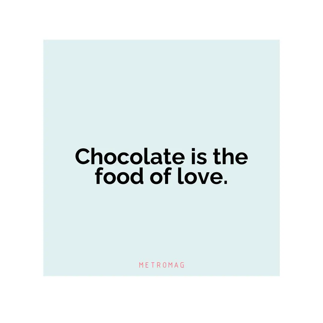 Chocolate is the food of love.
