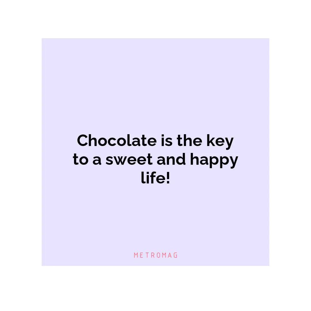 Chocolate is the key to a sweet and happy life!