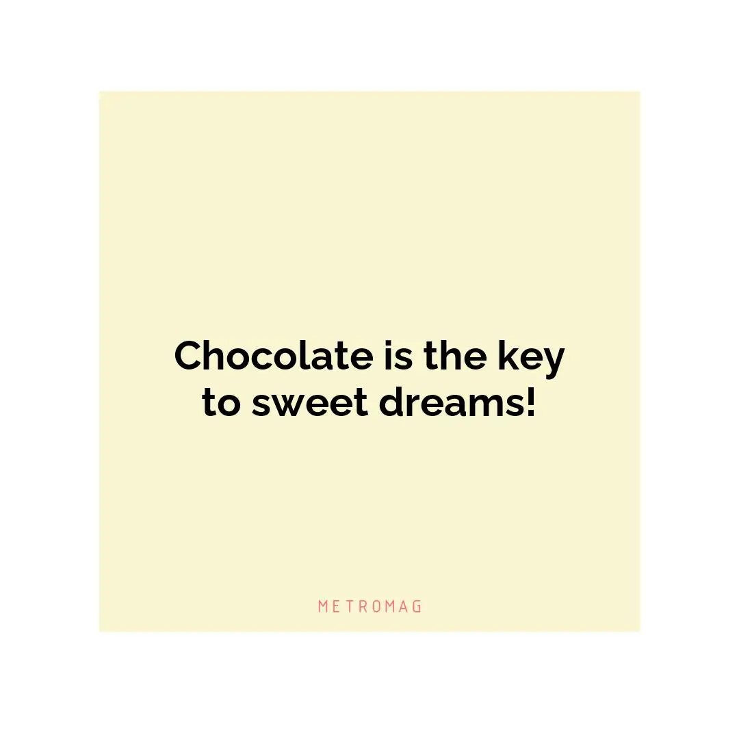 Chocolate is the key to sweet dreams!