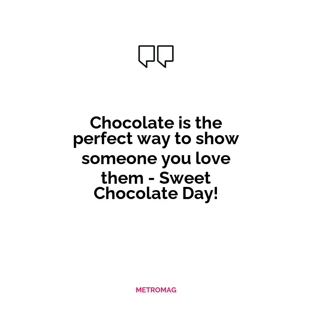 Chocolate is the perfect way to show someone you love them - Sweet Chocolate Day!