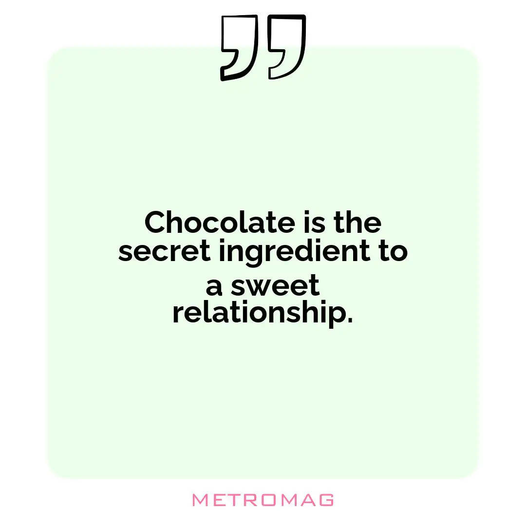 Chocolate is the secret ingredient to a sweet relationship.