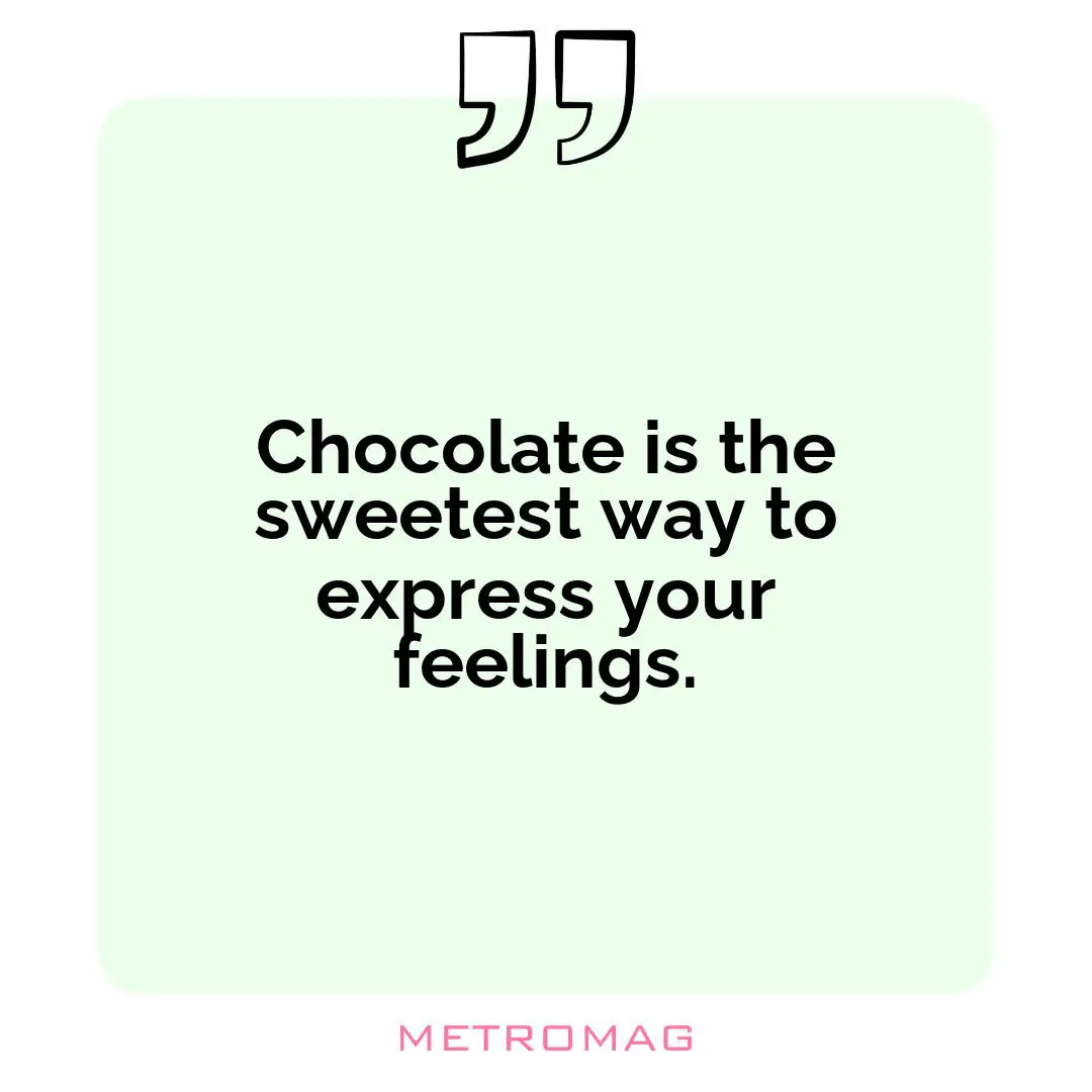 Chocolate is the sweetest way to express your feelings.