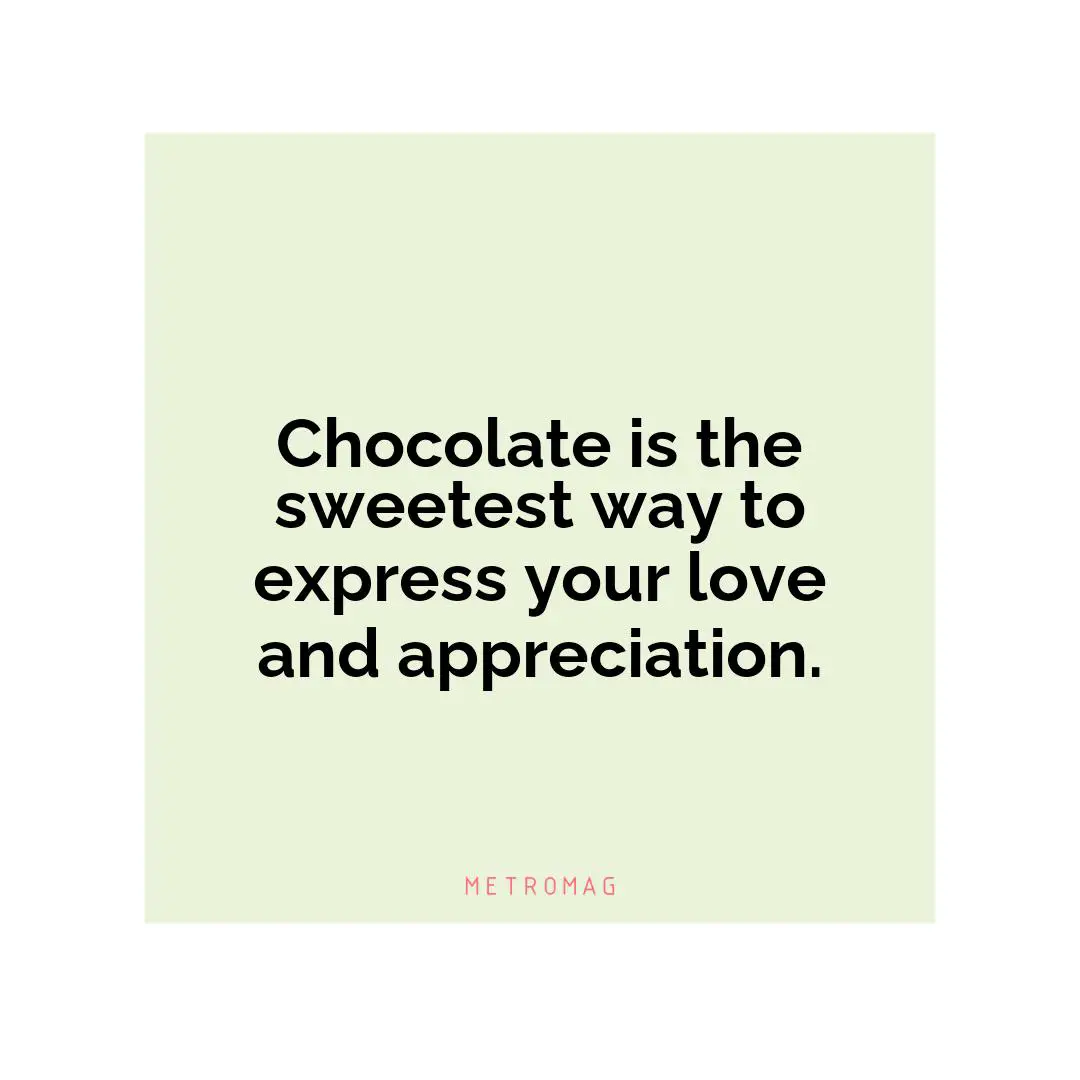 Chocolate is the sweetest way to express your love and appreciation.