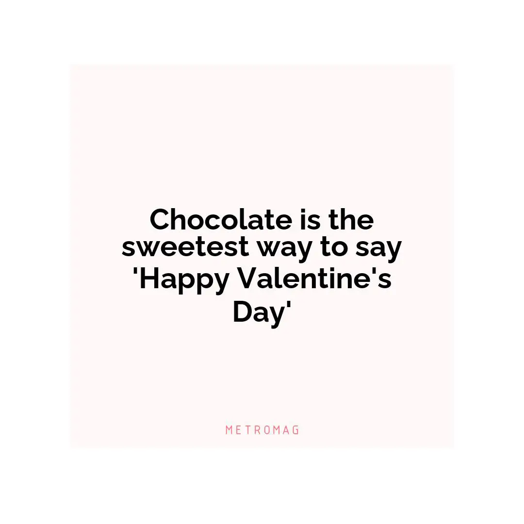 Chocolate is the sweetest way to say 'Happy Valentine's Day'