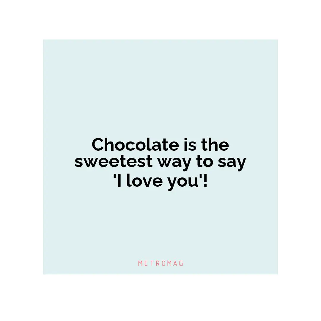 Chocolate is the sweetest way to say 'I love you'!