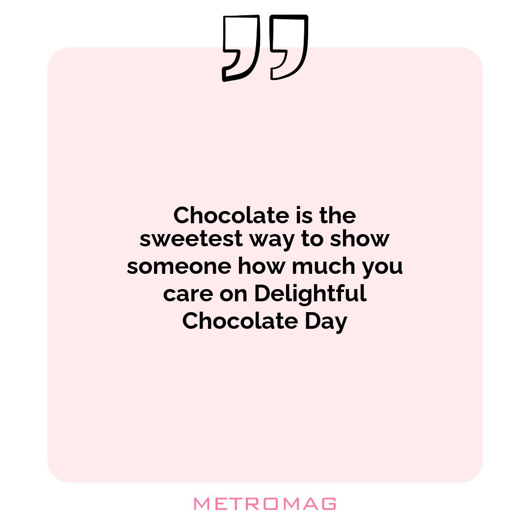 Chocolate is the sweetest way to show someone how much you care on Delightful Chocolate Day