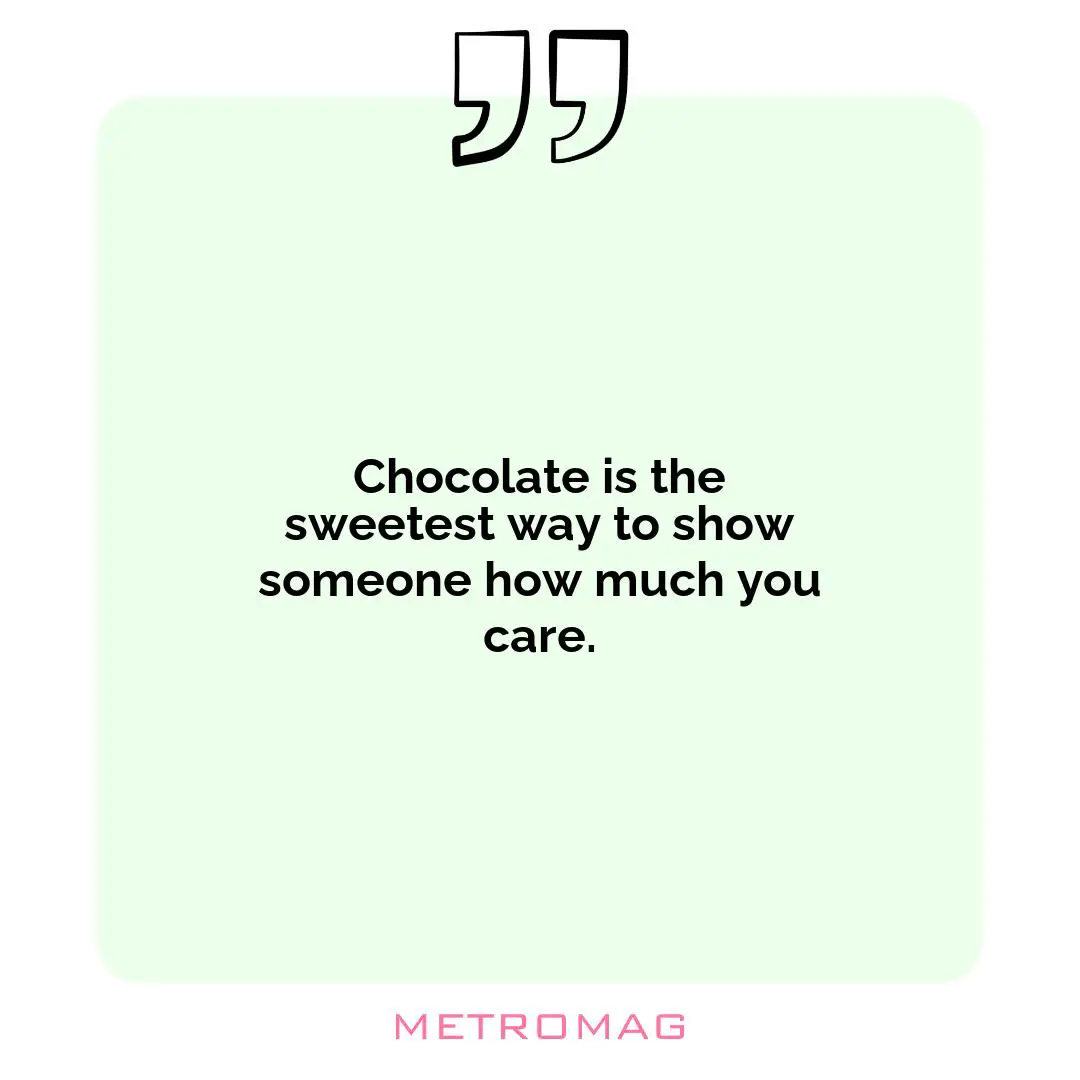 Chocolate is the sweetest way to show someone how much you care.