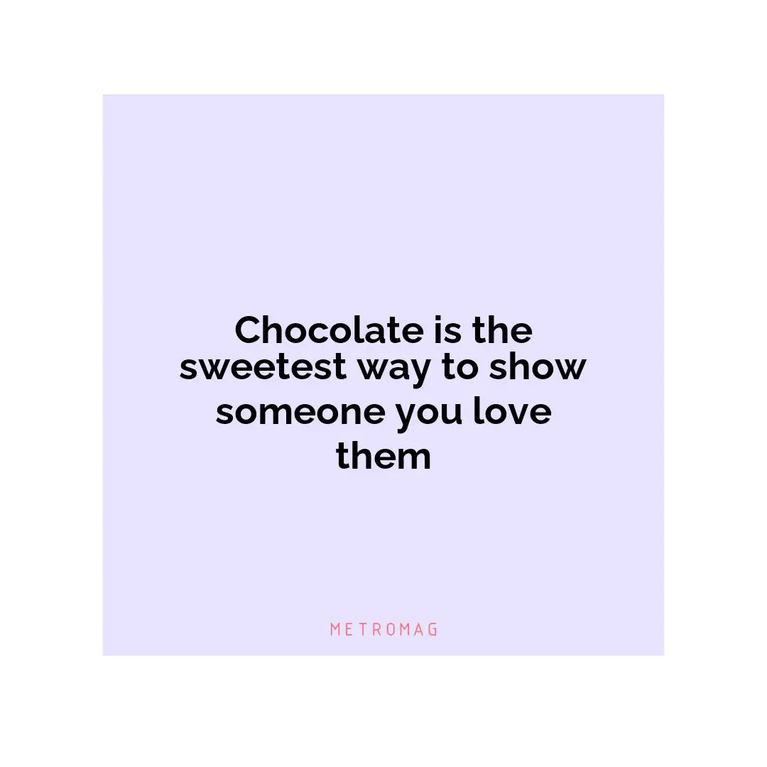 Chocolate is the sweetest way to show someone you love them
