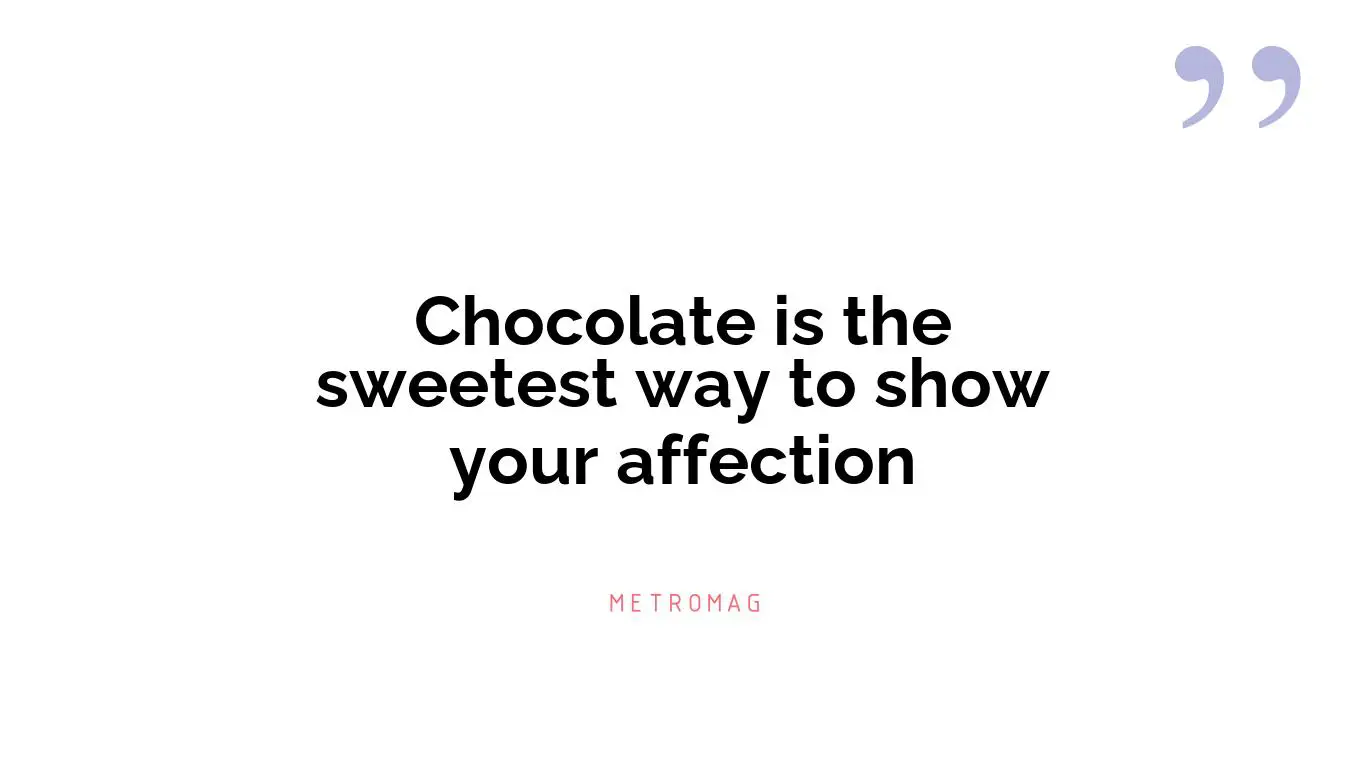Chocolate is the sweetest way to show your affection