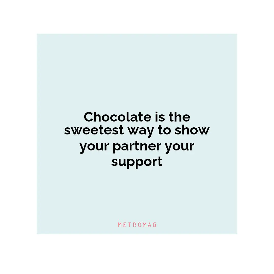 Chocolate is the sweetest way to show your partner your support