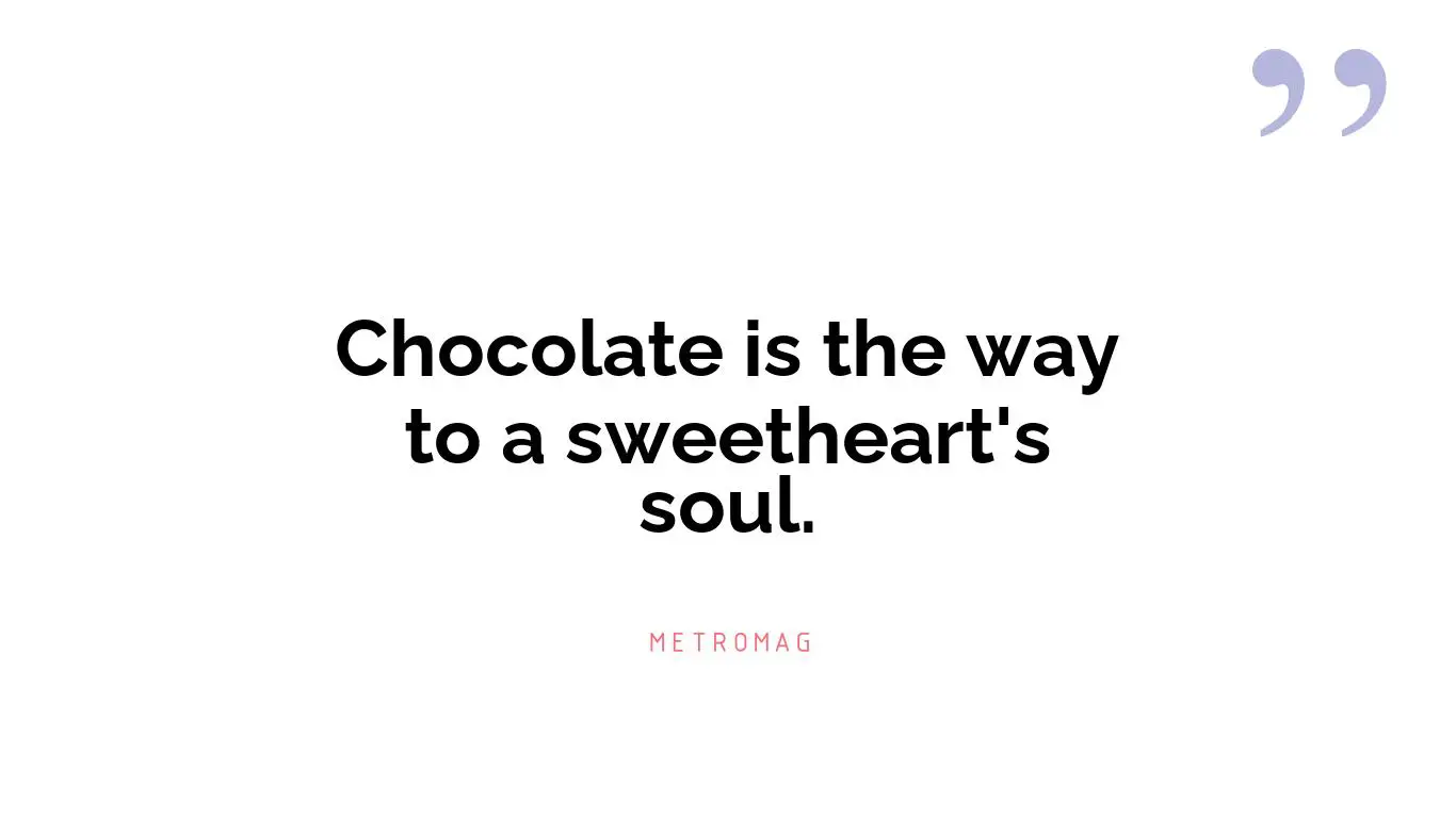 Chocolate is the way to a sweetheart's soul.
