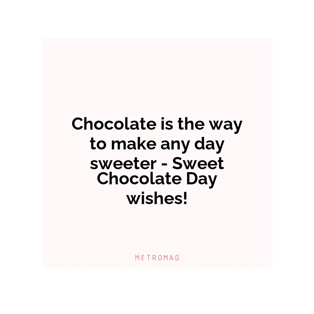 Chocolate is the way to make any day sweeter - Sweet Chocolate Day wishes!